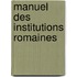 Manuel Des Institutions Romaines