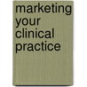Marketing Your Clinical Practice door Neil Baum