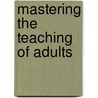 Mastering the Teaching of Adults by Jerold W. Apps