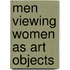 Men Viewing Women As Art Objects