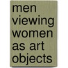 Men Viewing Women As Art Objects by Christoph Schweigert