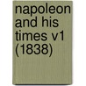 Napoleon And His Times V1 (1838) by Armand Augustin Louis Caulaincourt