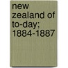 New Zealand of To-Day; 1884-1887 door John Bradshaw