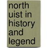 North Uist in History and Legend door Bill Lawson