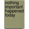 Nothing Important Happened Today door Ronald Cohn