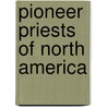Pioneer Priests of North America door Reverend T. J. Campbell