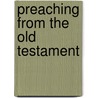 Preaching from the Old Testament by Elizabeth Rice Achtemeier