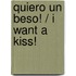 Quiero Un Beso! / I Want A Kiss!