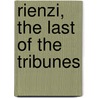 Rienzi, The Last Of The Tribunes by Edward Bulwer Lytton Lytton
