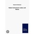 Robert Schumanns Leben und Werke