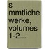 S Mmtliche Werke, Volumes 1-2...
