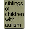 Siblings of Children with Autism by Sandra L. Harris
