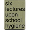 Six Lectures Upon School Hygiene by Massachusetts Emergency Association