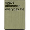 Space, Difference, Everyday Life door Kanishka Goonewardena