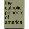 The Catholic Pioneers Of America by John O'Kane Murray