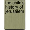 The Child's History Of Jerusalem by Francis Roubiliac Conder