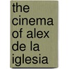 The Cinema of Alex De La Iglesia by Professor Peter Buse