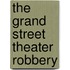 The Grand Street Theater Robbery