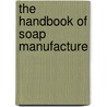 The Handbook Of Soap Manufacture door H.A. Appleton