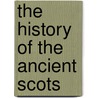 The History Of The Ancient Scots by Duncan MacCallum