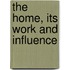 The Home, Its Work And Influence