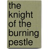 The Knight of the Burning Pestle door Michael Hattaway