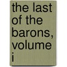 The Last Of The Barons, Volume I by Edward Bulwer Lytton