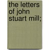 The Letters Of John Stuart Mill; by John Stuart Mill