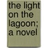 The Light on the Lagoon; A Novel