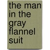 The Man in the Gray Flannel Suit by Sloan Wilson