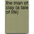 The Man of Clay (a Tale of Life)