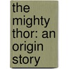 The Mighty Thor: An Origin Story door Elizabeth Rudnick