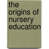 The Origins Of Nursery Education door Friedrich Frobel