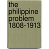 The Philippine Problem 1808-1913 door Frederick Carleton Chamberlin
