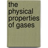 The Physical Properties Of Gases by Arthur Lalanne Kimball