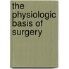 The Physiologic Basis of Surgery door J. Patrick O'Leary