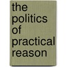 The Politics of Practical Reason by Mark Ryan