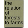 The Relation of Forests to Farms door Bernhard Eduard Fernow