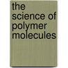 The Science of Polymer Molecules door Richard H. Boyd