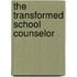 The Transformed School Counselor