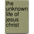 The Unknown Life Of Jesus Christ