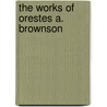 The Works Of Orestes A. Brownson door Orestes Augustus Brownson