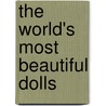 The World's Most Beautiful Dolls door Joan Muyskens Pursley