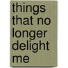 Things That No Longer Delight Me by Leslie C. Chang