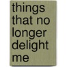 Things That No Longer Delight Me door Leslie C. Chang