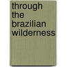 Through the Brazilian Wilderness door Theodore Roosevelt