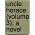 Uncle Horace (Volume 3); a Novel
