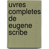 Uvres Completes De Eugene Scribe door Eugène Scribe
