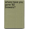 Where Have You Gone '82 Brewers? door Tom Haudricourt