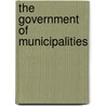 the Government of Municipalities by Dorman B. 1823-1899 Eaton